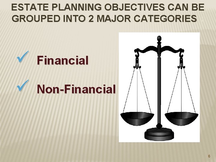 ESTATE PLANNING OBJECTIVES CAN BE GROUPED INTO 2 MAJOR CATEGORIES : ü Financial ü