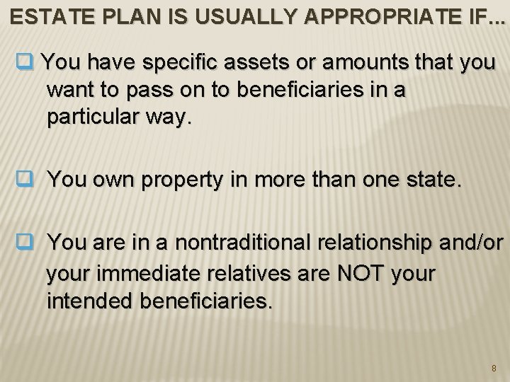 ESTATE PLAN IS USUALLY APPROPRIATE IF. . . q You have specific assets or