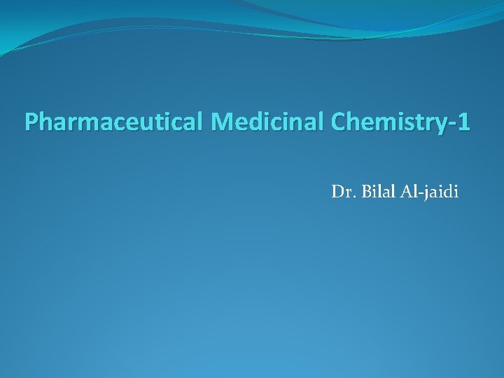 Pharmaceutical Medicinal Chemistry-1 Dr. Bilal Al-jaidi 