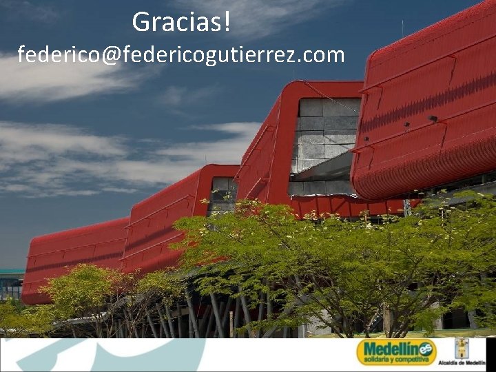 Gracias! y Desarrollo del Construcción federico@federicogutierrez. com Parque Explora 