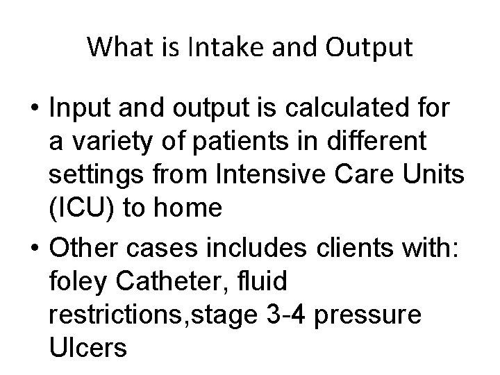 What is Intake and Output • Input and output is calculated for a variety