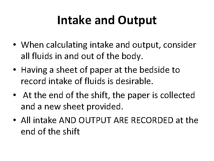 Intake and Output • When calculating intake and output, consider all fluids in and