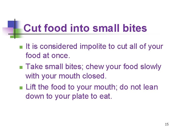 Cut food into small bites n n n It is considered impolite to cut