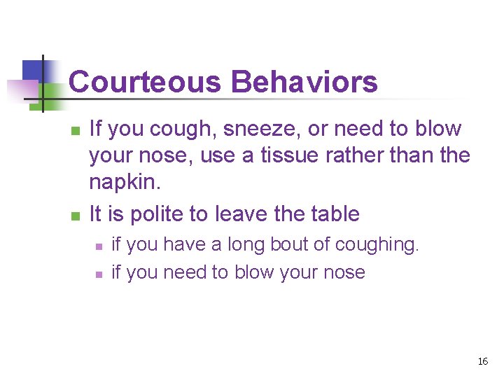 Courteous Behaviors n n If you cough, sneeze, or need to blow your nose,