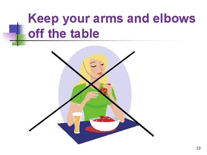 Keep your arms and elbows off the table 19 