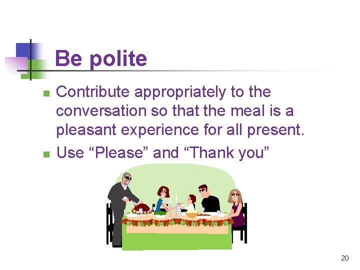 Be polite n n Contribute appropriately to the conversation so that the meal is