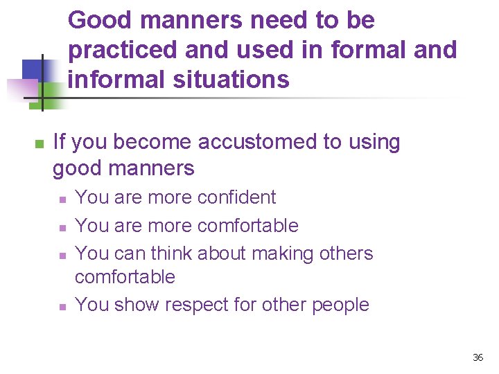 Good manners need to be practiced and used in formal and informal situations n