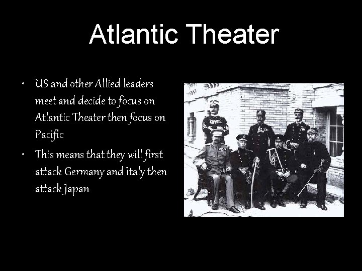 Atlantic Theater • US and other Allied leaders meet and decide to focus on Atlantic Theater • US and other Allied leaders meet and decide to focus on