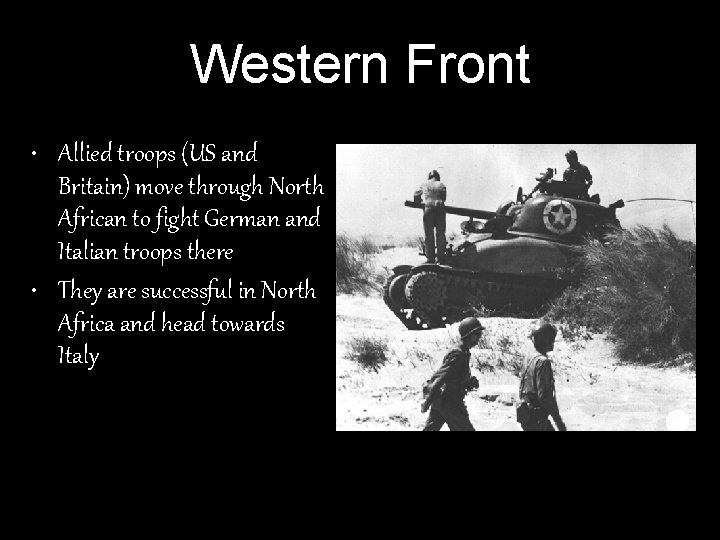 Western Front • Allied troops (US and Britain) move through North African to fight Western Front • Allied troops (US and Britain) move through North African to fight