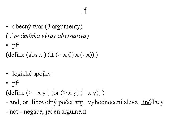 if • obecný tvar (3 argumenty) (if podmínka výraz alternativa) • př: (define (abs