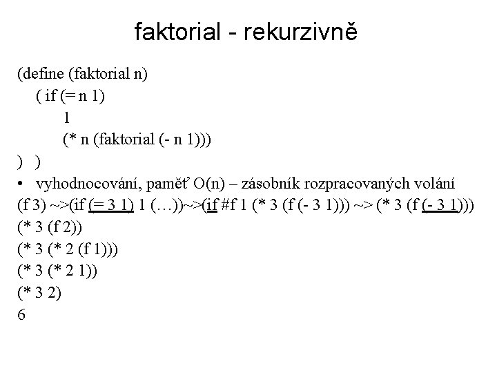 faktorial - rekurzivně (define (faktorial n) ( if (= n 1) 1 (* n