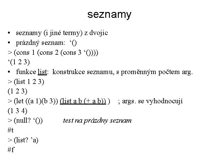 seznamy • seznamy (i jiné termy) z dvojic • prázdný seznam: ‘() > (cons