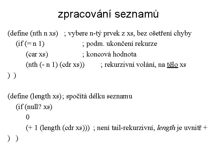 zpracování seznamů (define (nth n xs) ; vybere n-tý prvek z xs, bez ošetření