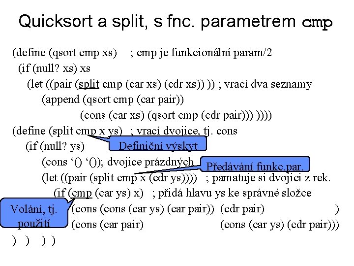 Quicksort a split, s fnc. parametrem cmp (define (qsort cmp xs) ; cmp je