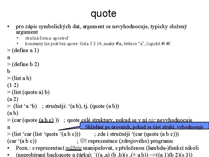 quote • pro zápis symbolických dat, argument se nevyhodnocuje, typicky složený argument • •