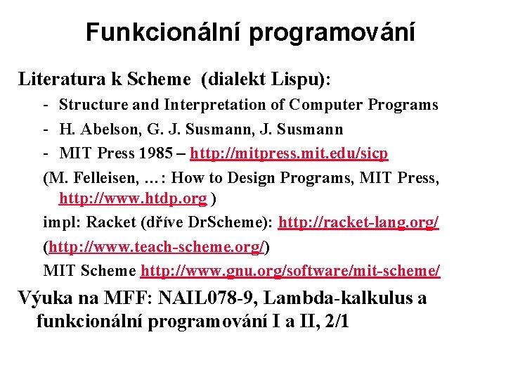 Funkcionální programování Literatura k Scheme (dialekt Lispu): - Structure and Interpretation of Computer Programs