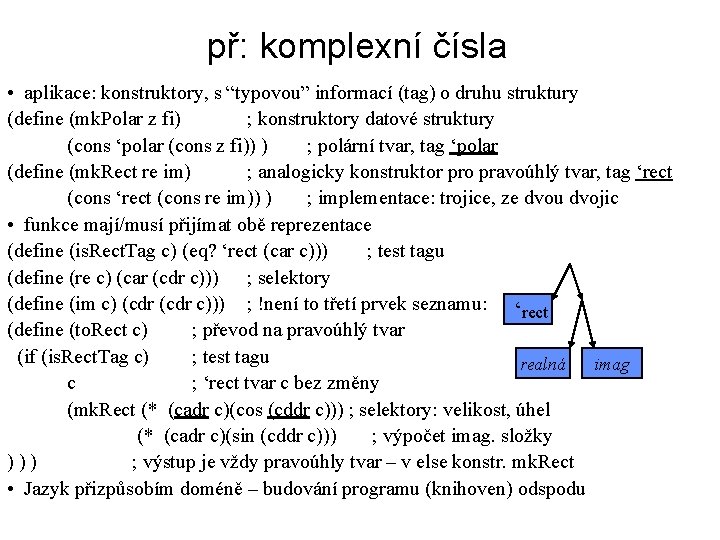 př: komplexní čísla • aplikace: konstruktory, s “typovou” informací (tag) o druhu struktury (define