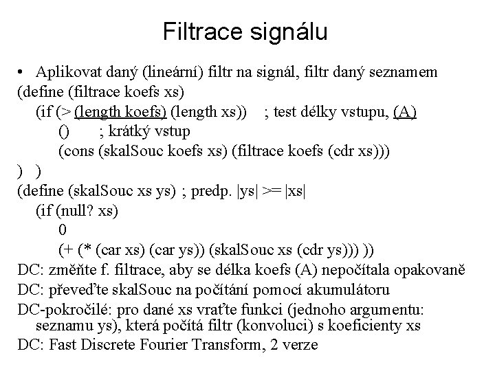 Filtrace signálu • Aplikovat daný (lineární) filtr na signál, filtr daný seznamem (define (filtrace