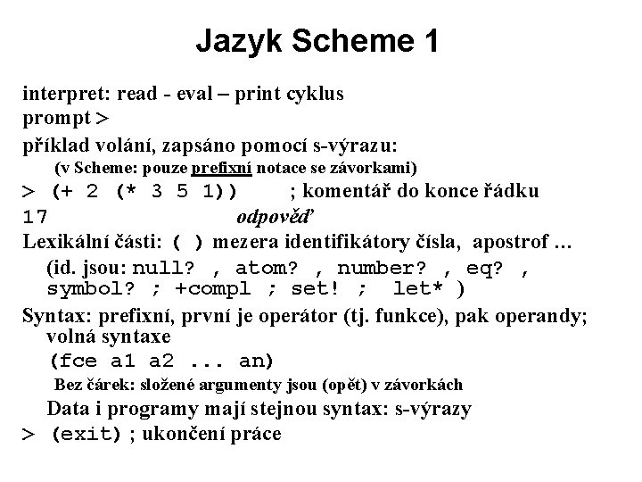 Jazyk Scheme 1 interpret: read - eval – print cyklus prompt > příklad volání,