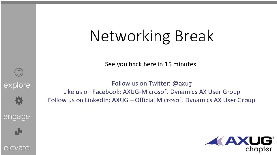 Networking Break See you back here in 15 minutes! explore engage elevate Follow us