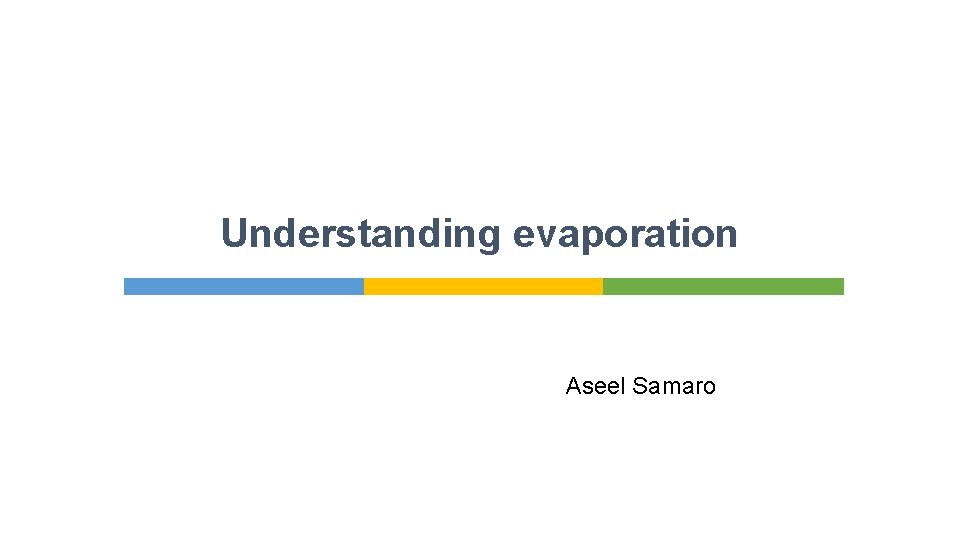 Understanding evaporation Aseel Samaro 