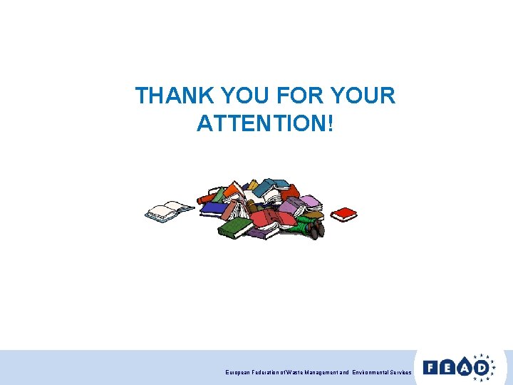 THANK YOU FOR YOUR ATTENTION! European Federation of Waste Management and Environmental Services 