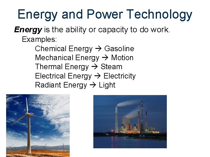 Energy and Power Technology Energy is the ability or capacity to do work. Examples: