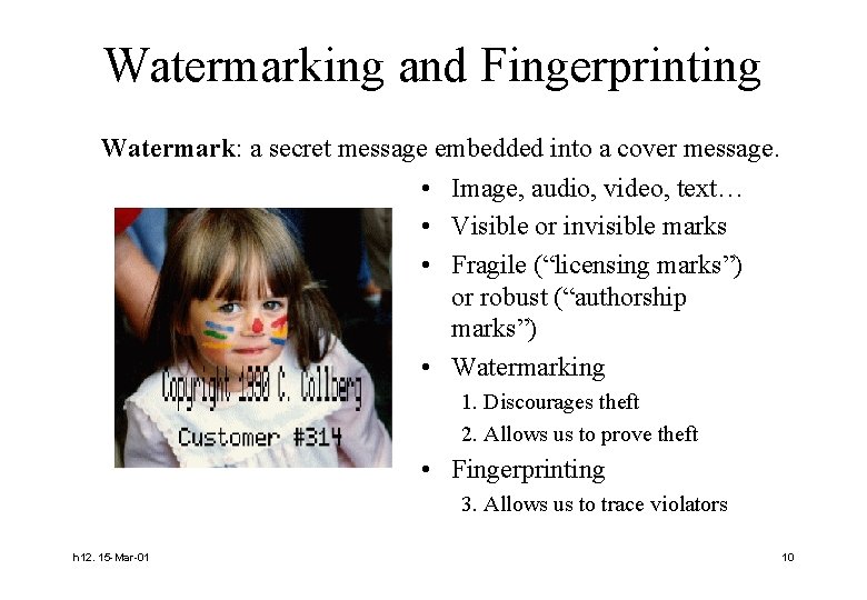 Watermarking and Fingerprinting Watermark: a secret message embedded into a cover message. • Image,