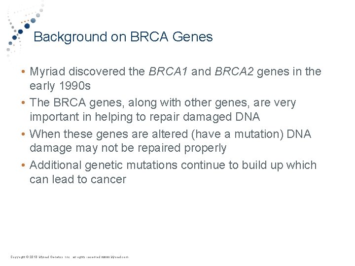 Background on BRCA Genes • Myriad discovered the BRCA 1 and BRCA 2 genes