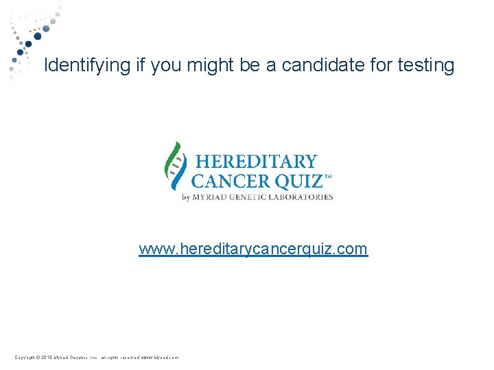 Identifying if you might be a candidate for testing www. hereditarycancerquiz. com Copyright ©