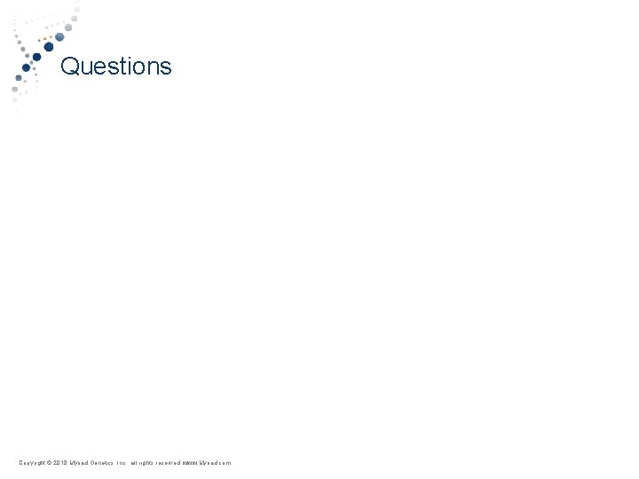 Questions Copyright © Myriad 2018 Myriad Genetics, Inc. , all rights reserved. www. Myriad.