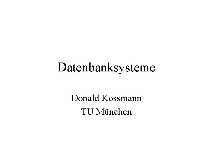 Datenbanksysteme Donald Kossmann TU München 