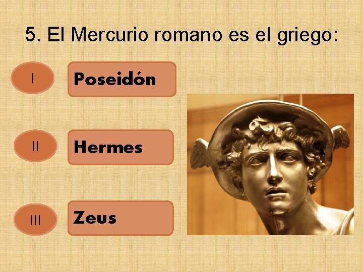 5. El Mercurio romano es el griego: I Poseidón II Hermes III Zeus 