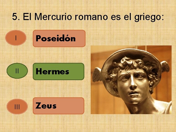 5. El Mercurio romano es el griego: I Poseidón II Hermes III Zeus 