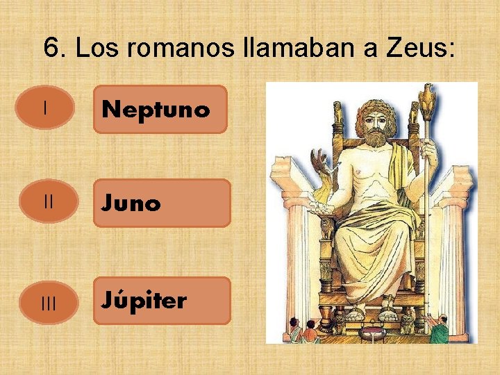6. Los romanos llamaban a Zeus: I Neptuno II Juno III Júpiter 