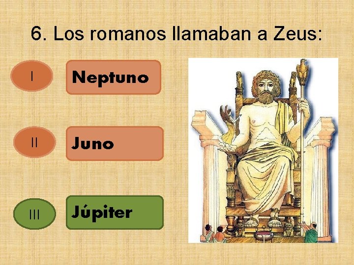 6. Los romanos llamaban a Zeus: I Neptuno II Juno III Júpiter 