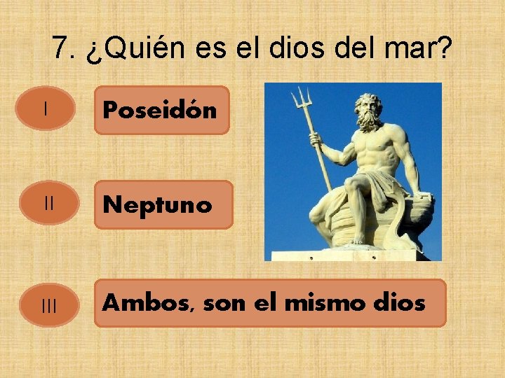 7. ¿Quién es el dios del mar? I Poseidón II Neptuno III Ambos, son