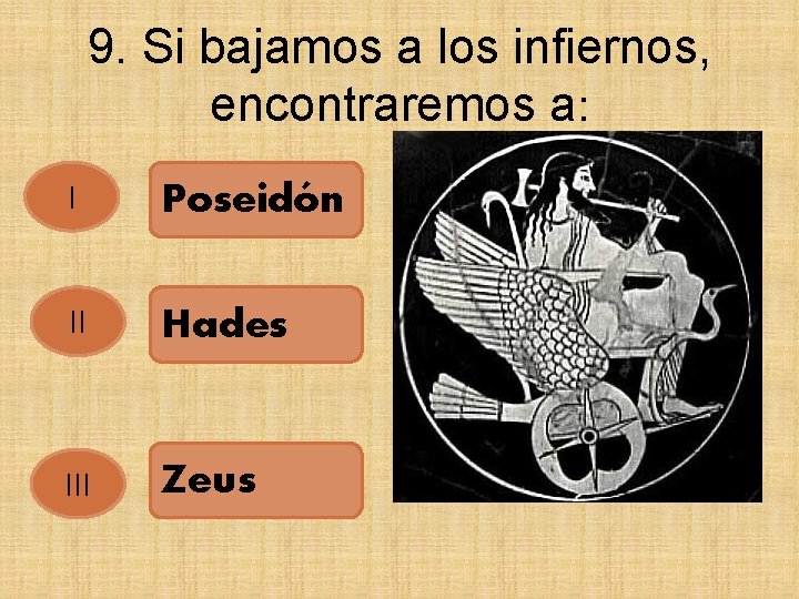 9. Si bajamos a los infiernos, encontraremos a: I Poseidón II Hades III Zeus