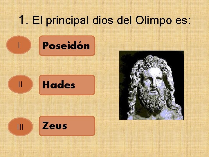 1. El principal dios del Olimpo es: I Poseidón II Hades III Zeus 