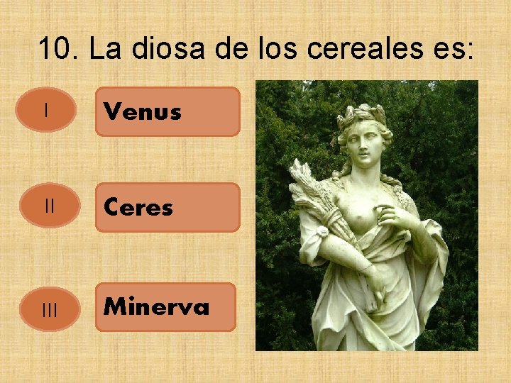 10. La diosa de los cereales es: I Venus II Ceres III Minerva 