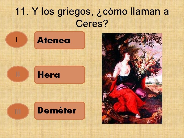 11. Y los griegos, ¿cómo llaman a Ceres? I Atenea II Hera III Deméter