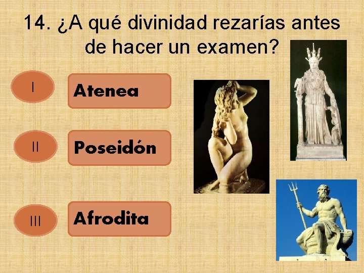 14. ¿A qué divinidad rezarías antes de hacer un examen? I Atenea II Poseidón