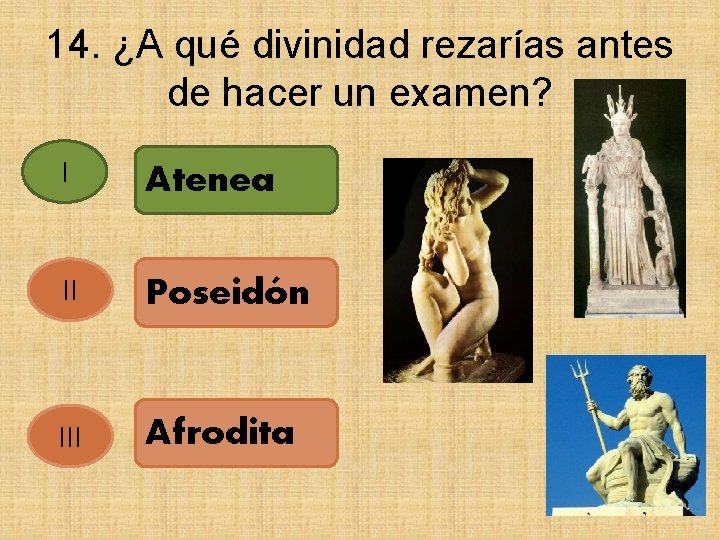 14. ¿A qué divinidad rezarías antes de hacer un examen? I Atenea II Poseidón