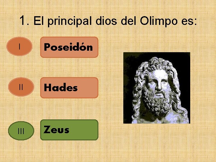 1. El principal dios del Olimpo es: I Poseidón II Hades III Zeus 