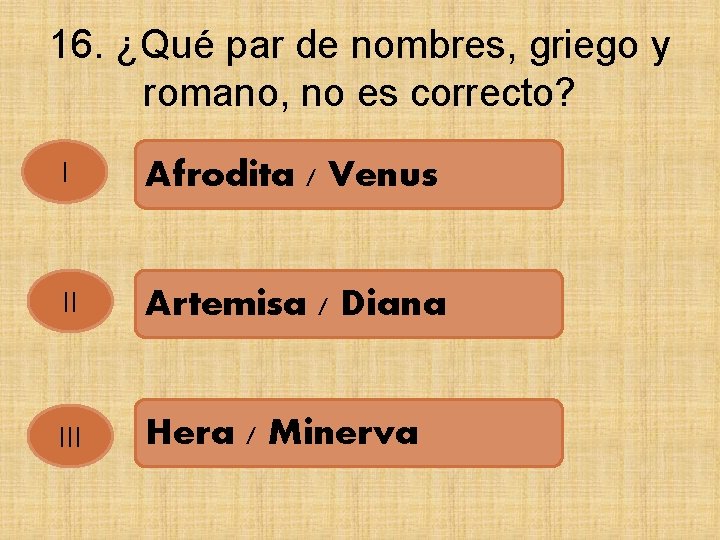 16. ¿Qué par de nombres, griego y romano, no es correcto? I Afrodita /