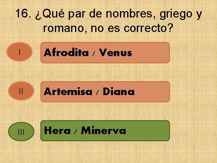 16. ¿Qué par de nombres, griego y romano, no es correcto? I Afrodita /