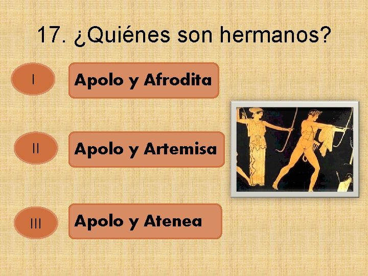 17. ¿Quiénes son hermanos? I Apolo y Afrodita II Apolo y Artemisa III Apolo