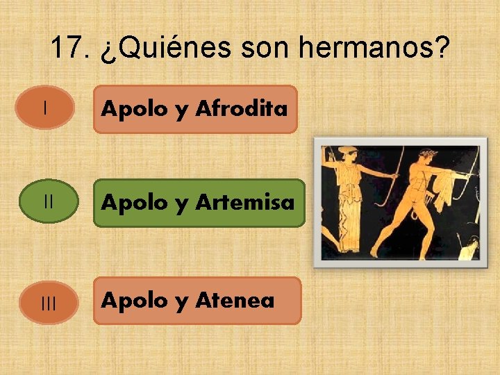 17. ¿Quiénes son hermanos? I Apolo y Afrodita II Apolo y Artemisa III Apolo