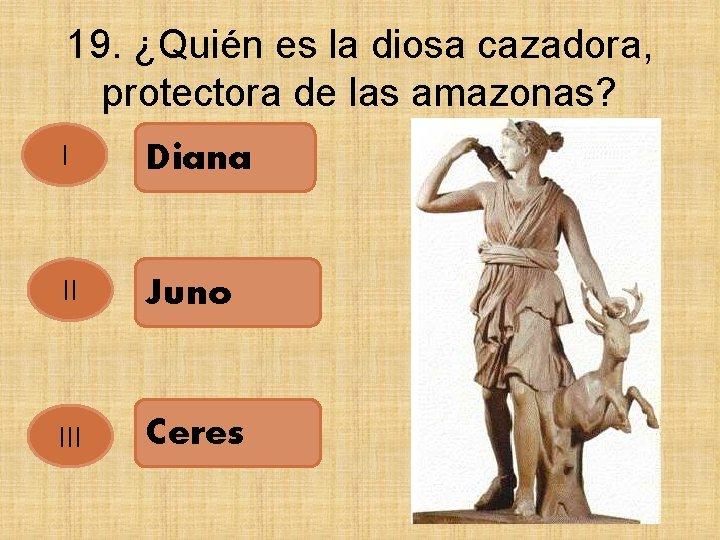 19. ¿Quién es la diosa cazadora, protectora de las amazonas? I Diana II Juno