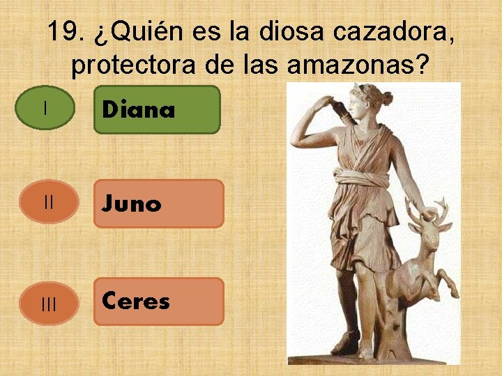 19. ¿Quién es la diosa cazadora, protectora de las amazonas? I Diana II Juno